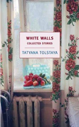 Tatyana Tolstaya White Walls: Collected Stories