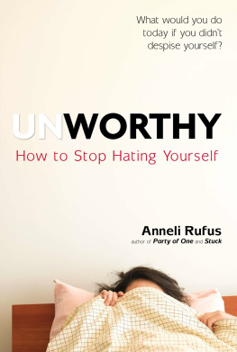 Anneli Rufus Unworthy: How to Stop Hating Yourself