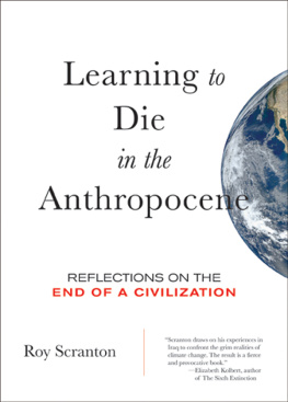 Roy Scranton Learning to Die in the Anthropocene: Reflections on the End of a Civilization