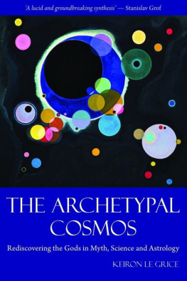 Keiron Le Grice The Archetypal Cosmos. Rediscovering the Gods in Myth, Science and Astrology