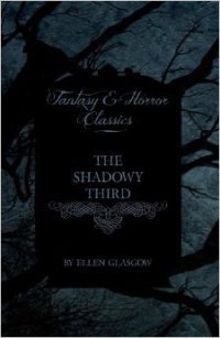 Ellen Glasgow - The Shadowy Third