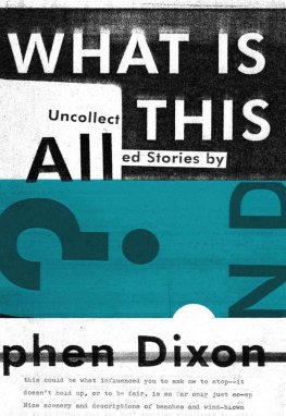 Stephen Dixon - What Is All This?: Uncollected Stories