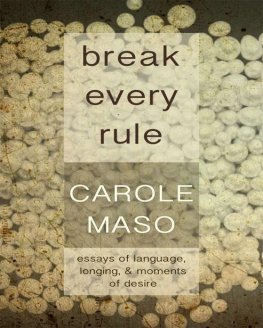 Carole Maso - Break Every Rule: Essays on Language, Longing, & Moments of Desire