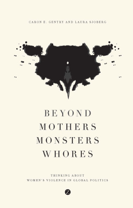 Caron E. Gentry - Beyond Mothers, Monsters, Whores: Thinking about Womens Violence in Global Politics