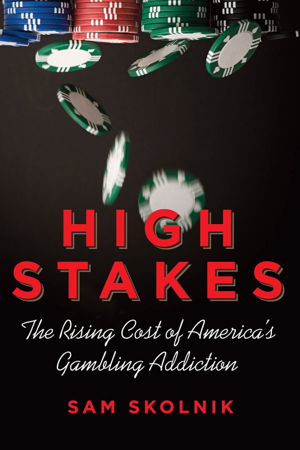 High Stakes The Rising Cost of Americas Gambling Addiction Sam Skolnik - photo 1