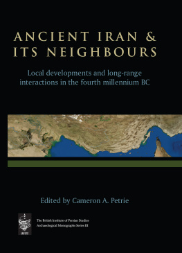 Cameron A. Petrie - Ancient Iran and Its Neighbours: Local Developments and Long-range Interactions in the 4th Millennium BC