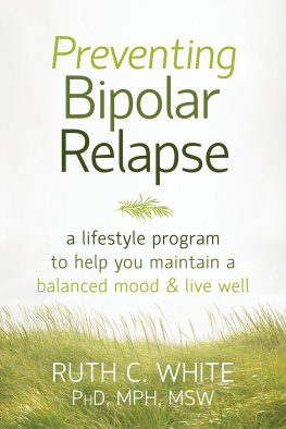 Ruth C. White PhD MPH MSW Preventing Bipolar Relapse: A Lifestyle Program to Help You Maintain a Balanced Mood and Live Well