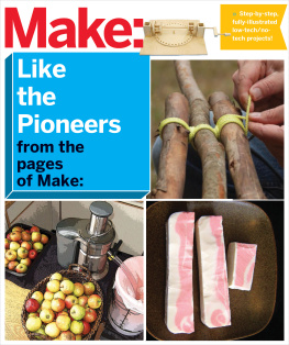 The Editors of Make - Make: Like The Pioneers: A Day in the Life with Sustainable, Low-Tech/No-Tech Solutions