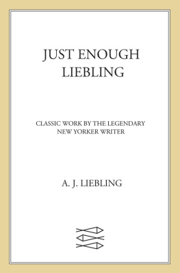 A. J. Liebling - Just Enough Liebling: Classic Work by the Legendary New Yorker Writer