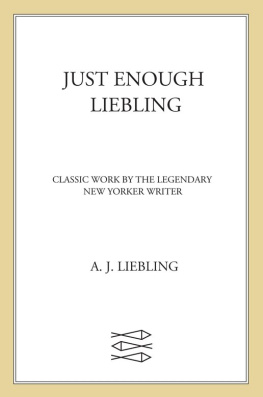 A. J. Liebling Just Enough Liebling: Classic Work by the Legendary New Yorker Writer