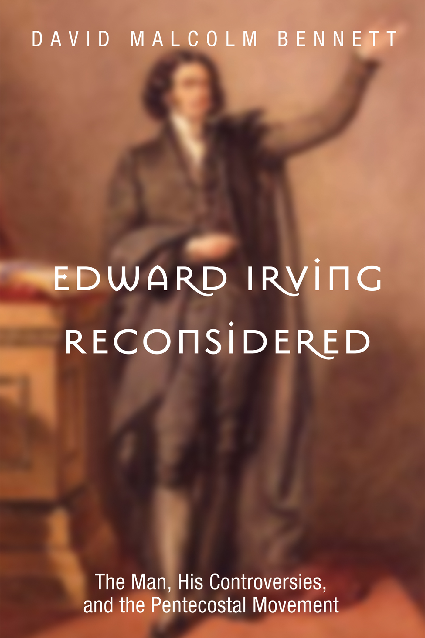 Edward Irving Reconsidered The Man His Controversies and the Pentecostal - photo 1