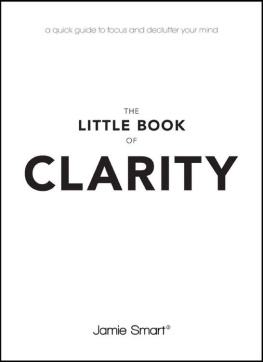 Jamie Smart The Little Book of Clarity: A Quick Guide to Focus and Declutter Your Mind