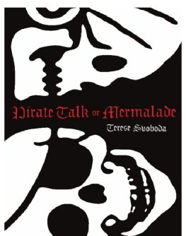 Terese Svoboda - Pirate Talk or Mermalade