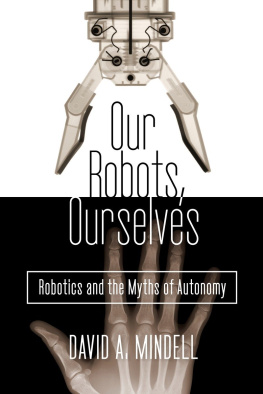 David A. Mindell - Our Robots, Ourselves: Robotics and the Myths of Autonomy