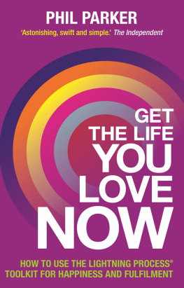 Phil Parker - Get the Life You Love, Now: How To Use The Lightning Process® Tool Kit For Happiness And Fullfilment