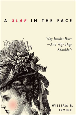 William B. Irvine A Slap in the Face: Why Insults Hurt--And Why They Shouldnt