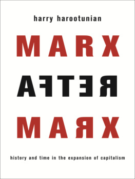 Harry Harootunian - Marx After Marx: History and Time in the Expansion of Capitalism