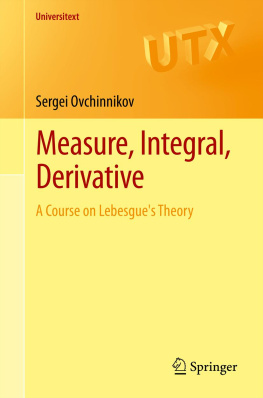 Sergei Ovchinnikov Measure, Integral, Derivative: A Course on Lebesgues Theory