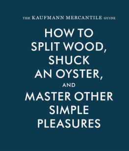 Alexandra Redgrave - The Kaufmann Mercantile Guide: How to Split Wood, Shuck an Oyster, and Master Other Simple Pleasures