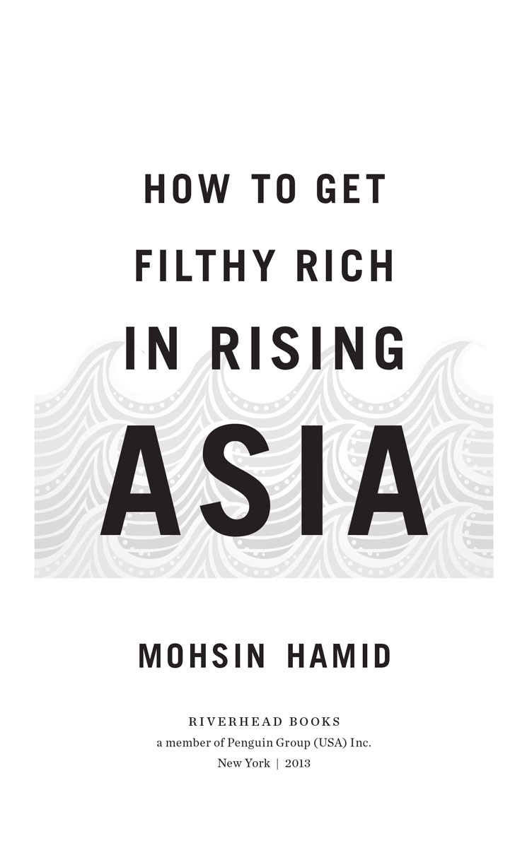 How to Get Filthy Rich in Rising Asia by Mohsin Hamid For Zahra Also by - photo 1