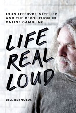 Bill Reynolds - Life Real Loud: John Lefebvre, Neteller and the Revolution in Online Gambling