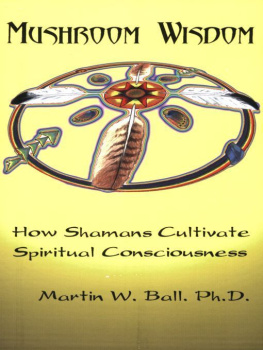 Martin W. Ball Mushroom Wisdom: Cultivating Spiritual Consciousness