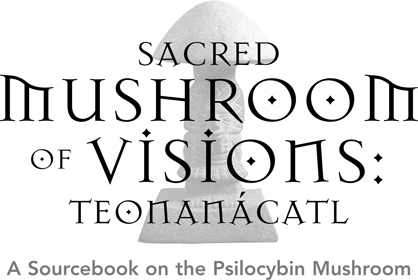 Sacred Mushroom of Visions Teonancatl A Sourcebook on the Psilocybin Mushroom - image 1