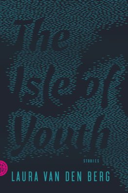 Laura van den Berg - The Isle of Youth: Stories