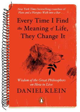 Daniel Klein - Every Time I Find the Meaning of Life, They Change It: Wisdom of the Great Philosophers on How to Live