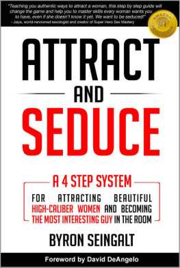 Byron Seingalt Attract and Seduce: A 4-Step System For Attracting Beautiful High-Caliber Women and Becoming The Most Interesting Guy In The Room
