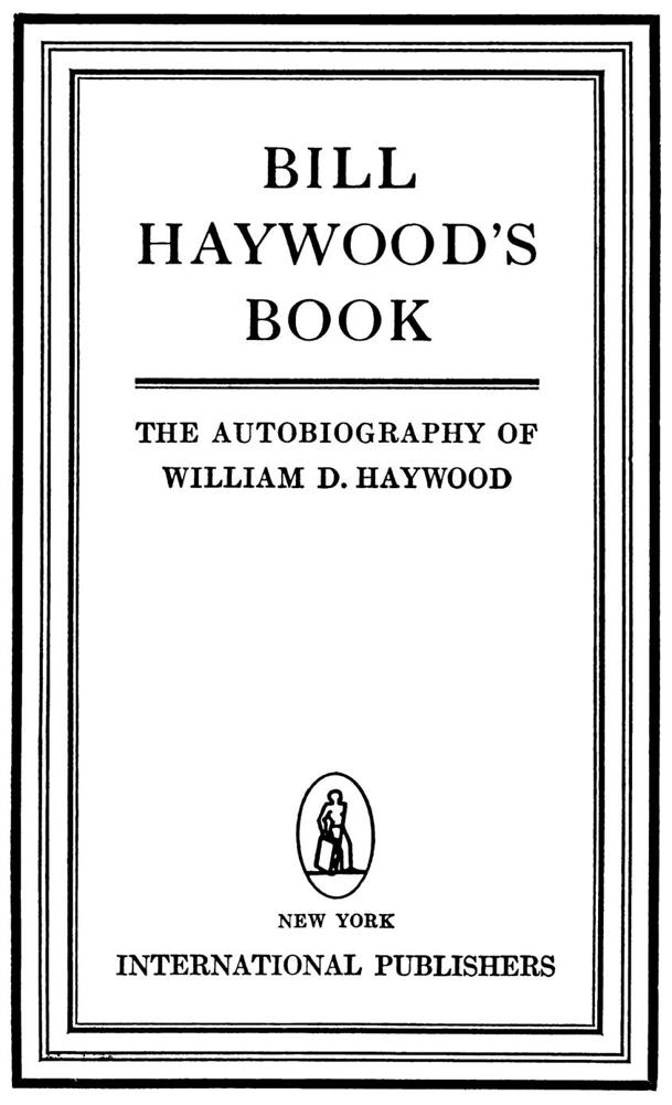 BIGBILL HAYWOOD The Autobiography of William D Haywood WILLIAM D HAYWOOD - photo 1