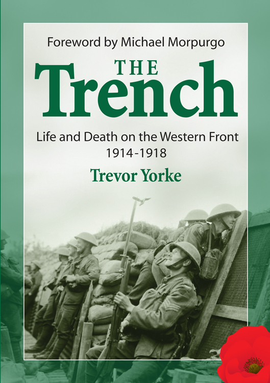 The Trench Life and Death on the Western Front 1914-1918 Trevor Yorke Foreword - photo 1