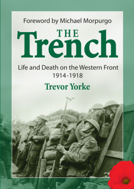 Trevor Yorke - The Trench: Life and Death on the Western Front 1914-1918