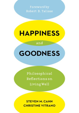 Steven M. Cahn Happiness and Goodness: Philosophical Reflections on Living Well