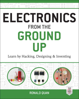 Ronald Quan Electronics from the Ground Up: Learn by Hacking, Designing, and Inventing