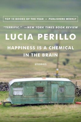 Lucia Perillo - Happiness Is a Chemical in the Brain: Stories