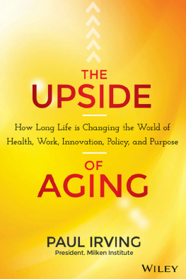 Paul Irving - The Upside of Aging: How Long Life Is Changing the World of Health, Work, Innovation, Policy and Purpose