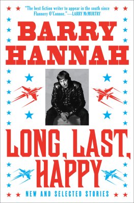 Barry Hannah - Long, Last, Happy: New and Collected Stories