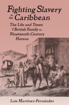 Luis Martinez-Fernandez - Fighting Slavery in the Caribbean: Life and Times of a British Family in Nineteenth Century Havana
