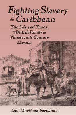 Luis Martinez-Fernandez Fighting Slavery in the Caribbean: Life and Times of a British Family in Nineteenth Century Havana