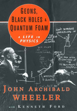 Kenneth W. Ford - Geons, Black Holes, and Quantum Foam: A Life in Physics