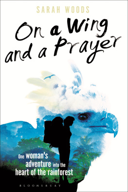 Sarah Woods On a Wing and a Prayer: One Womans Adventure into the Heart of the Rainforest