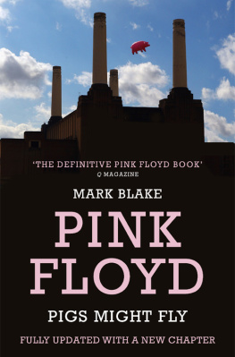 Mark Blake - Pigs Might Fly: The Inside Story of Pink Floyd