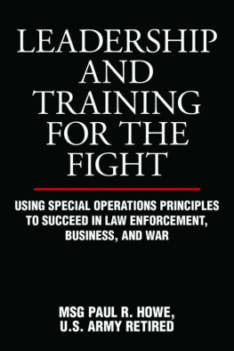 Paul R. Howe - Leadership and Training for the Fight: Using Special Operations Principles to Succeed in Law Enforcement, Business, and War