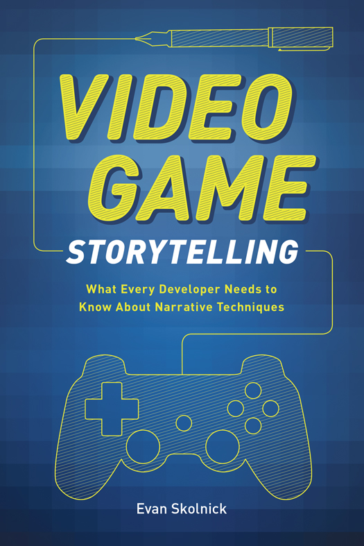 Video Game Storytelling What Every Developer Needs to Know about Narrative Techniques - photo 1