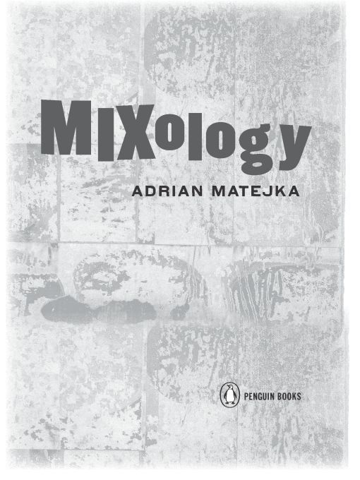 Table of Contents PENGUIN BOOKS MIXOLOGY ADRIAN MATEJKA is a graduate of the - photo 1