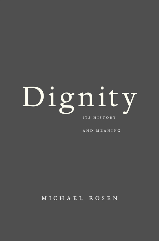 DIGNITY DIGNITY Its History and Meaning MICHAEL ROSEN HARVARD UNIVERSITY - photo 1