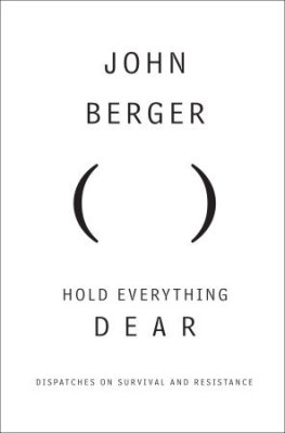 John Berger - Hold Everything Dear: Dispatches on Survival and Resistance