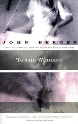 John Berger - To the Wedding