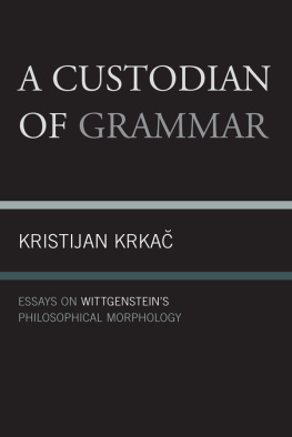 Wittgenstein Ludwig A custodian of grammar : essays on Wittgensteins philosophical morphology